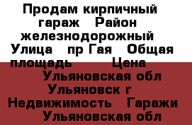 Продам кирпичный  гараж › Район ­ железнодорожный › Улица ­ пр.Гая › Общая площадь ­ 30 › Цена ­ 200 000 - Ульяновская обл., Ульяновск г. Недвижимость » Гаражи   . Ульяновская обл.